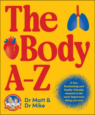 The Body A-Z: A Fun, Fascinating and Family-Friendly Manual for the Most Important Thing You Own