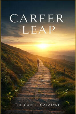 Career Leap: Your Proven Roadmap to a Fulfilling Career. Discover Your Passion, Master Your Skills, and Thrive in Your New Profession