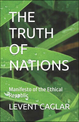 Levent Caglar The Truth of Nations: Manifesto of the Ethical Republic