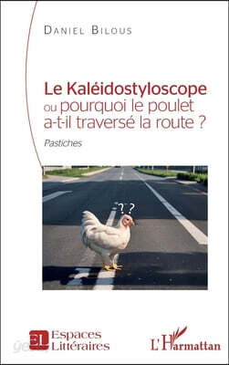 Le Kaléidostyloscope ou pourquoi le poulet a-t-il traversé la route ?: Pastiches
