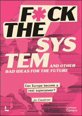 F*ck the System and Other Bad Ideas for the Future: Can Europe Become a Real Superpower?