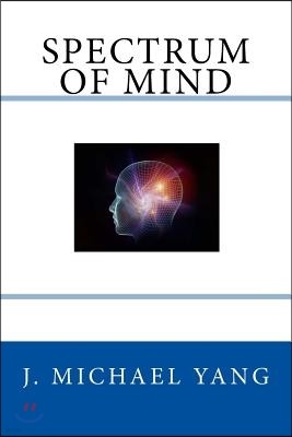 Spectrum of Mind: An Inquiry into the Principles of the Mind and the Meaning of Life