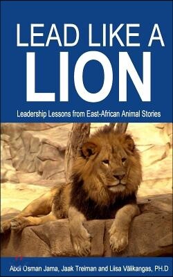 Lead Like a Lion: Leadership Lessons from East-African Animal Stories