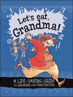 Let's Eat Grandma! A Life-Saving Guide to Grammar and Punctu