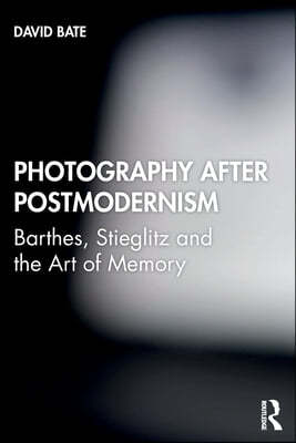 Photography After Postmodernism: Barthes, Stieglitz and the Art of Memory