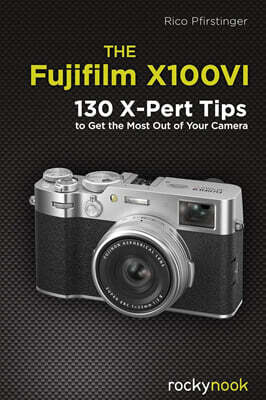 The Fujifilm X100vi: 130 X-Pert Tips to Get the Most Out of Your Camera