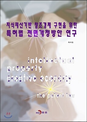 진한M&B  지식재산기반 창조경제 구현을 위한 특허법 전면개정방안 연구