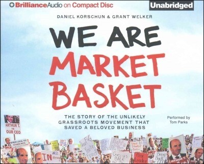 We Are Market Basket: The Story of the Unlikely Grassroots Movement That Saved a Beloved Business
