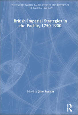 British Imperial Strategies in the Pacific, 1750-1900