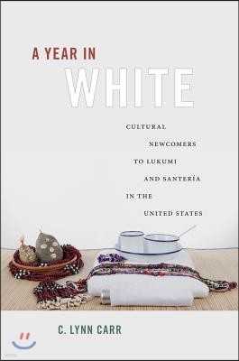 A Year in White: Cultural Newcomers to Lukumi and Santería in the United States