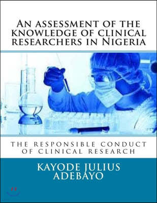 An assessment of the knowledge of clinical researchers in Nigeria: the responsible conduct of clinical research