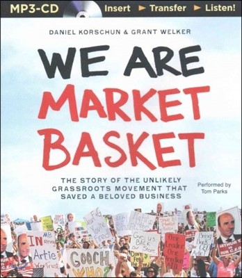 We Are Market Basket: The Story of the Unlikely Grassroots Movement That Saved a Beloved Business