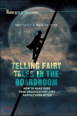 Telling Fairy Tales in the Boardroom: How to Make Sure Your Organization Lives Happily Ever After