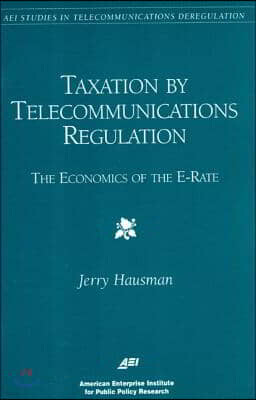 Taxation by Telecommunications Regulation:: The Economics of the E-Rate