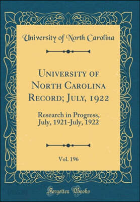 University of North Carolina Record; July, 1922, Vol. 196: Research in Progress, July, 1921-July, 1922 (Classic Reprint)