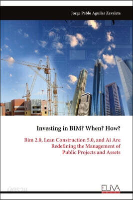 Investing in BIM? When? How?: Bim 2.0, Lean Construction 5.0, and Ai Are Redefining the Management of Public Projects and Assets