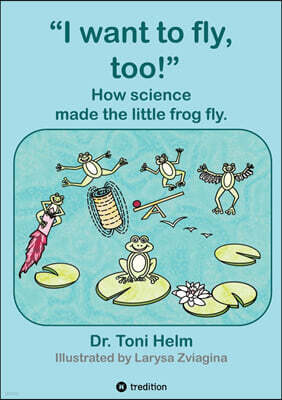 Tredition Gmbh I want to fly, too! (Children's book): How science made the little frog fly.