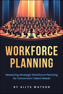 The Guide to Workforce Planning: Mastering Strategic Workforce Planning for Tomorrow's Talent Needs