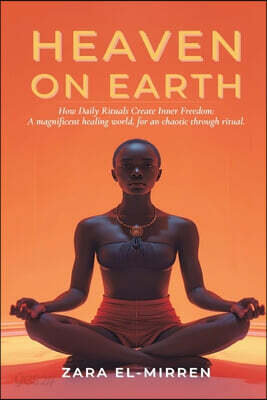 Heaven on Earth: How Daily Rituals Create Inner Freedom