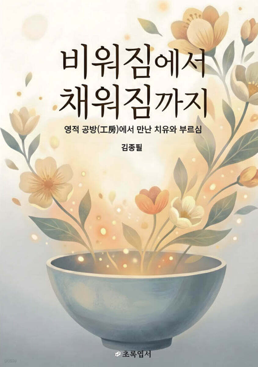 비워짐에서 채워짐까지 - 영적 공방(工房)에서 만난 치유와 부르심