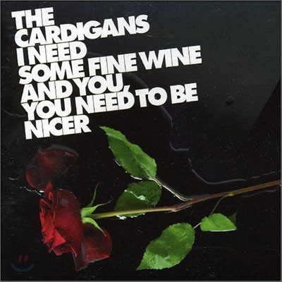 The Cardigans - I Need Some Fine Wine & You You Need To Be Nicer