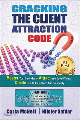 Cracking the Client Attraction Code: Master Your Inner Game, Attract Your Ideal Clients, Create Infinite Abundance and Prosperity