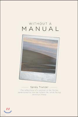 Without a Manual: The reflections of a woman in her forties determined to live her fullest life, while facing terminal illness