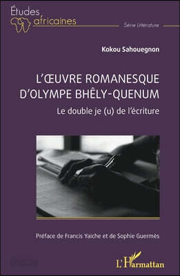 L'oeuvre romanesque d'Olympe Bhêly-Quenum: Le double je (u) de l'écriture
