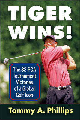Tiger Wins!: The 82 PGA Tournament Victories of a Global Golf Icon