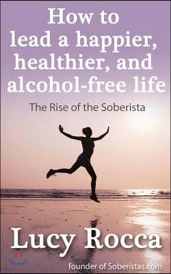 How to lead a happier, healthier, and alcohol-free life