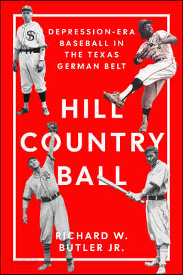 Hill Country Ball: Depression-Era Baseball in the Texas German Belt