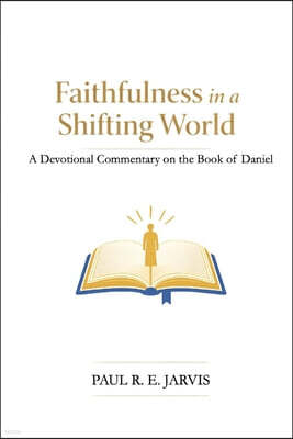 Faithfulness in a Shifting World: A Devotional Commentary on the Book of Daniel