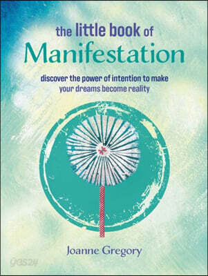 The Little Book of Manifestation: Discover the Power of Intention to Make Your Dreams Become Reality