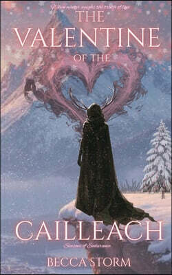 The Valentine of the Cailleach: A mythic tale of love tested by winter itself