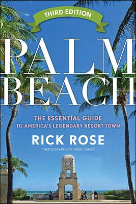 Palm Beach: The Essential Guide to America's Legendary Resort Town