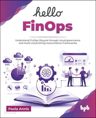 Hello FinOps: Understand FinOps lifecycle through cloud governance and multi-cloud billing reconciliation frameworks (English Edition)