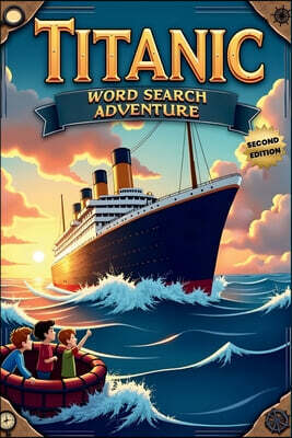 Titanic Word Search Adventure (Second Edition): Explore the Unsinkable Ship with 50 Fun Puzzles plus 10 Bonus Coloring Pages!