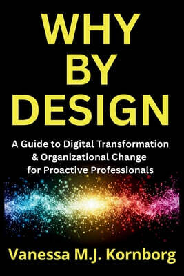 Why By Design: A Guide to Digital Transformation & Organizational Change for Proactive Professionals