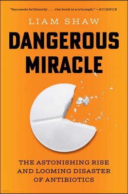 Dangerous Miracle: The Astonishing Rise and Looming Disaster of Antibiotics