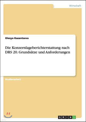 Die Konzernlageberichterstattung Nach Drs 20. Grunds?tze Und Anforderungen