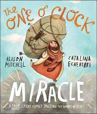 The One O'Clock Miracle Storybook: A True Story about Trusting the Words of Jesus