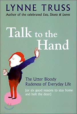 Talk to the Hand : The Utter Bloody Rudeness of Everyday Life