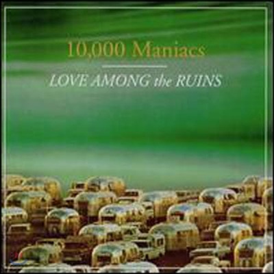 10000 Maniacs / Love Among The Ruins (/̰)