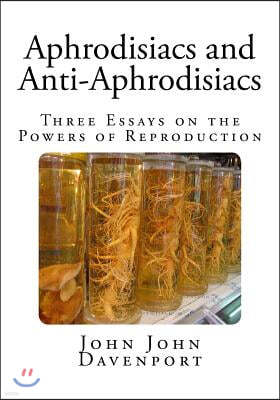 Aphrodisiacs and Anti-Aphrodisiacs: Three Essays on the Powers of Reproduction