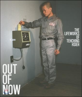 Out of Now, Updated Edition: The Lifeworks of Tehching Hsieh