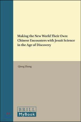 Making the New World Their Own: Chinese Encounters with Jesuit Science in the Age of Discovery