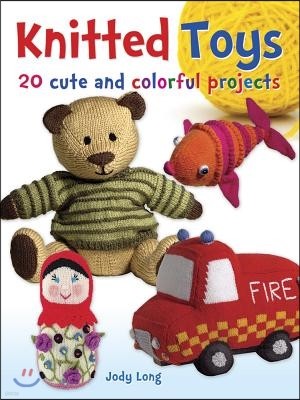 Knitted Toys: 20 Cute and Colorful Projects