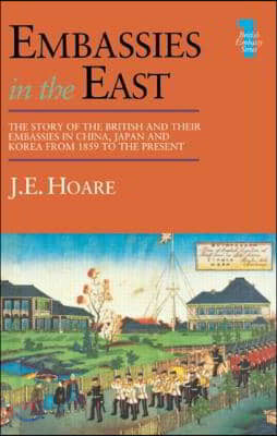 Embassies in the East: The Story of the British and Their Embassies in China, Japan and Korea from 1859 to the Present