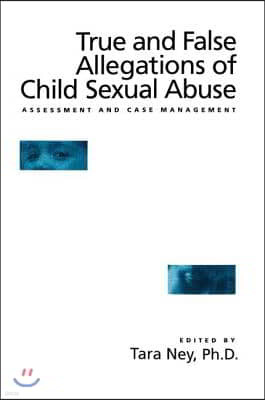 True And False Allegations Of Child Sexual Abuse: Assessment & Case Management