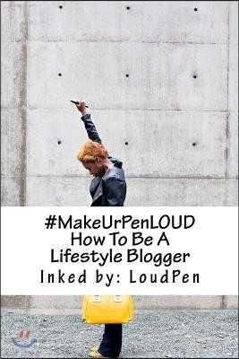 #MakeUrPenLOUD: How To Be A LifeStyle Blogger